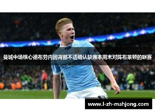曼城中场核心德布劳内因背部不适确认缺席本周末对阵布莱顿的联赛 曼城中场核心德布劳内因背部不适确认缺席本周末对阵布莱顿的联赛
