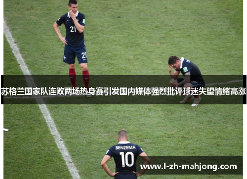 苏格兰国家队连败两场热身赛引发国内媒体强烈批评球迷失望情绪高涨