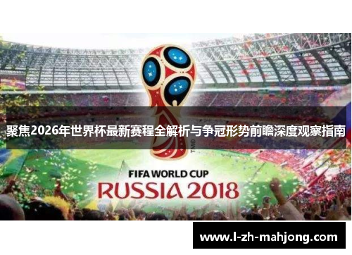 聚焦2026年世界杯最新赛程全解析与争冠形势前瞻深度观察指南